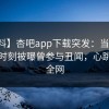 【爆料】杏吧app下载突发：当事人在傍晚时刻被曝曾参与丑闻，心跳席卷全网