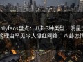 onlyfans盘点：八卦3种类型，明星上榜理由罕见令人爆红网络，八卦恋情